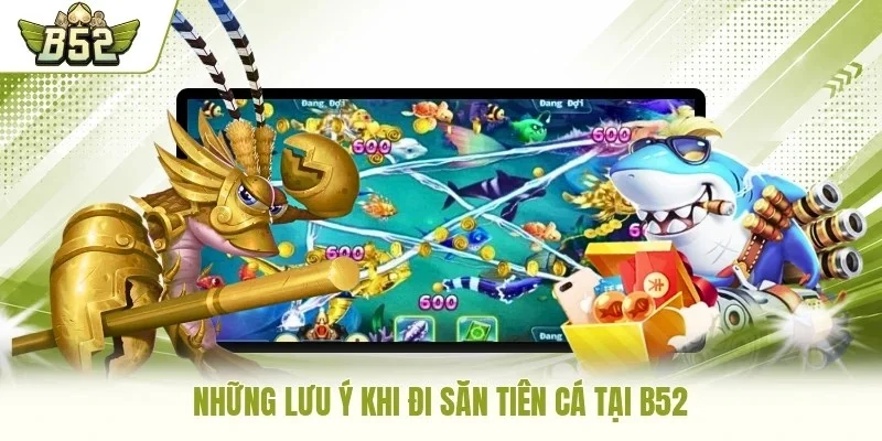 Những lưu ý khi đi săn tiên cá tại B52